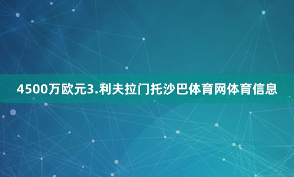 4500万欧元3.利夫拉门托沙巴体育网体育信息