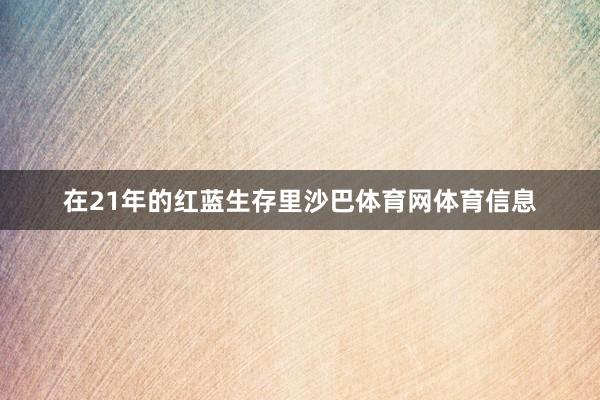 在21年的红蓝生存里沙巴体育网体育信息