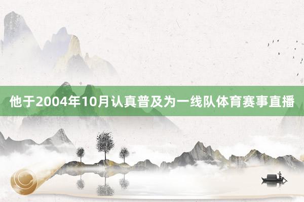 他于2004年10月认真普及为一线队体育赛事直播