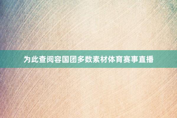 为此查阅容国团多数素材体育赛事直播