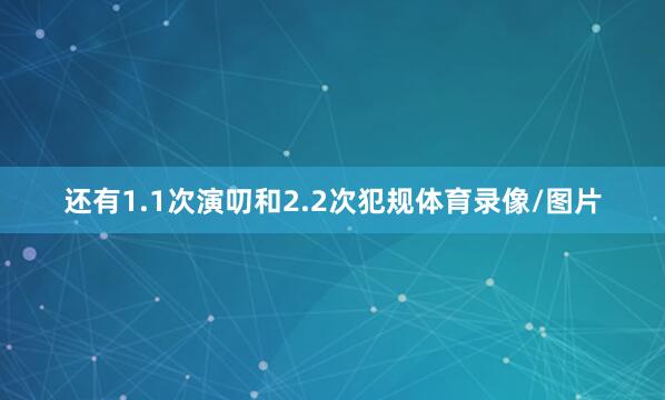 还有1.1次演叨和2.2次犯规体育录像/图片