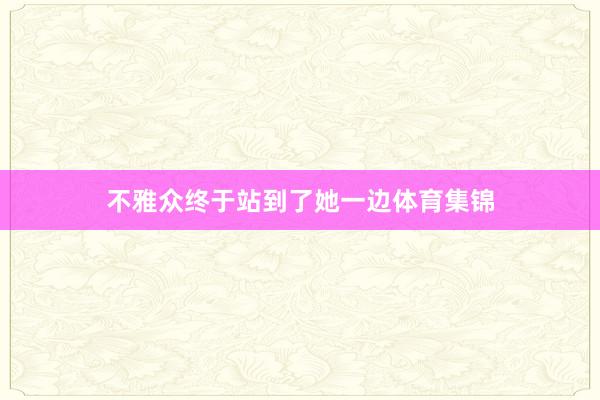 不雅众终于站到了她一边体育集锦
