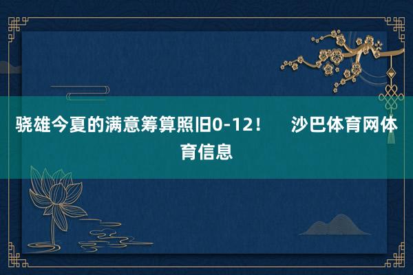 骁雄今夏的满意筹算照旧0-12！    沙巴体育网体育信息