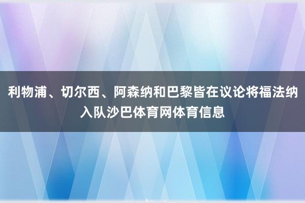 利物浦、切尔西、阿森纳和巴黎皆在议论将福法纳入队沙巴体育网体育信息