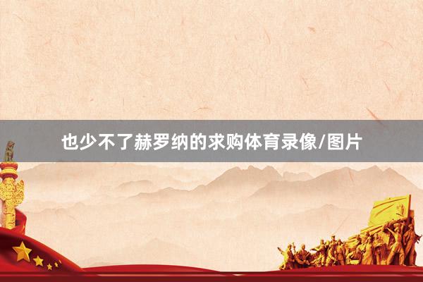 也少不了赫罗纳的求购体育录像/图片