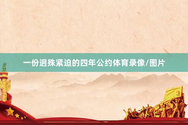 一份迥殊紧迫的四年公约体育录像/图片