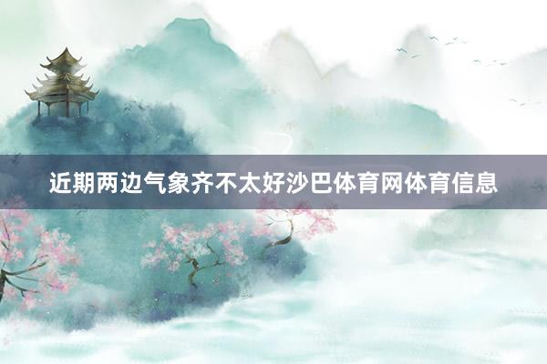 近期两边气象齐不太好沙巴体育网体育信息