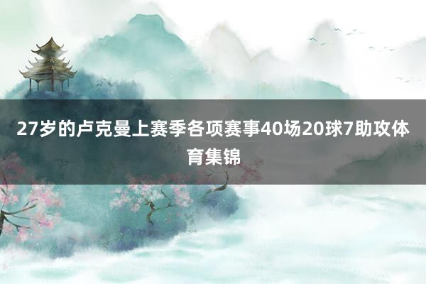 27岁的卢克曼上赛季各项赛事40场20球7助攻体育集锦