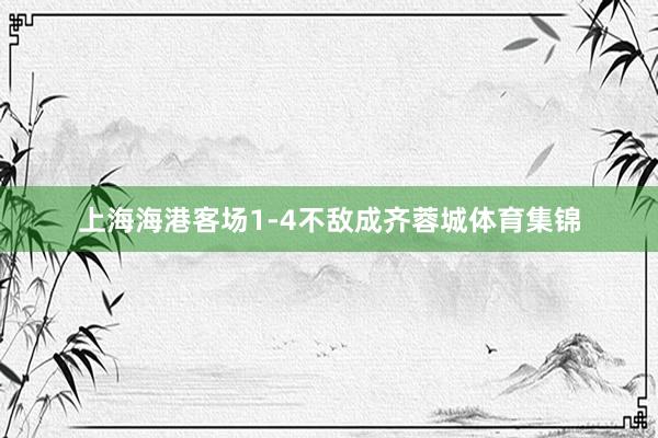 上海海港客场1-4不敌成齐蓉城体育集锦