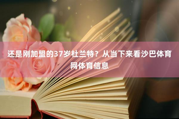 还是刚加盟的37岁杜兰特？从当下来看沙巴体育网体育信息