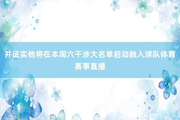 并证实他将在本周六干涉大名单启动融入球队体育赛事直播