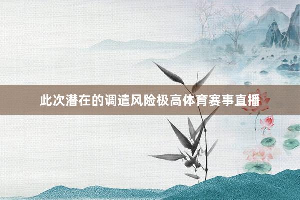 此次潜在的调遣风险极高体育赛事直播