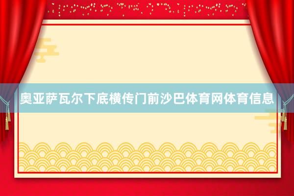 奥亚萨瓦尔下底横传门前沙巴体育网体育信息