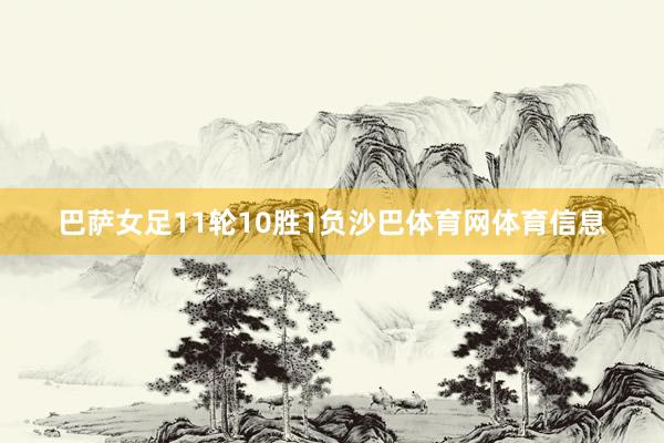 巴萨女足11轮10胜1负沙巴体育网体育信息