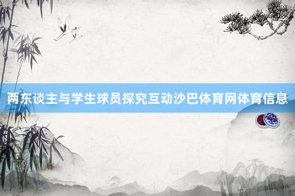 两东谈主与学生球员探究互动沙巴体育网体育信息