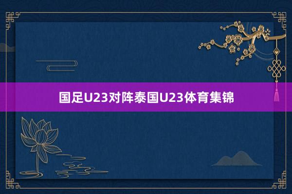 国足U23对阵泰国U23体育集锦