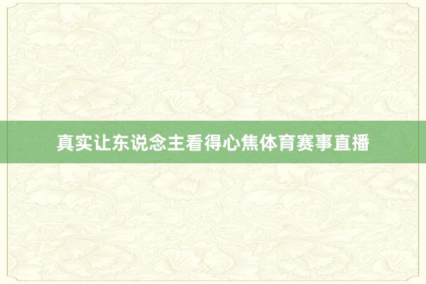 真实让东说念主看得心焦体育赛事直播