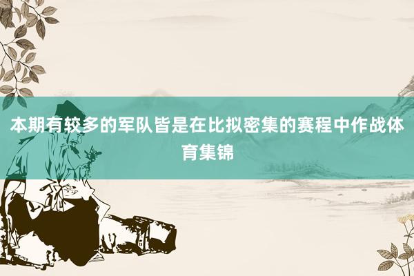本期有较多的军队皆是在比拟密集的赛程中作战体育集锦