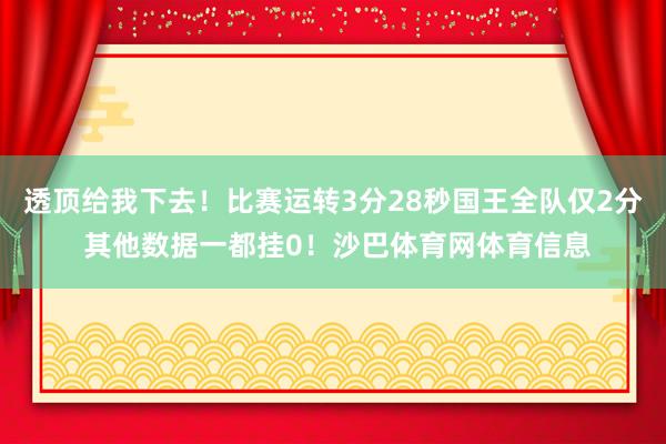 透顶给我下去！比赛运转3分28秒国王全队仅2分 其他数据一都挂0！沙巴体育网体育信息