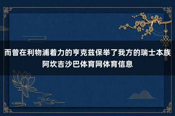 而曾在利物浦着力的亨克兹保举了我方的瑞士本族阿坎吉沙巴体育网体育信息