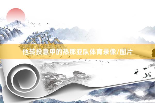 他转投意甲的热那亚队体育录像/图片