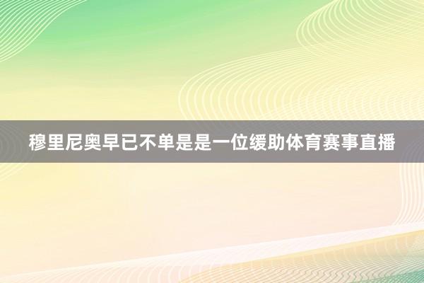 穆里尼奥早已不单是是一位缓助体育赛事直播
