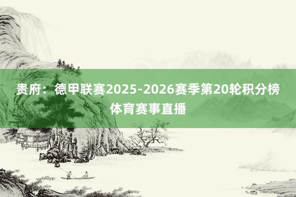 贵府：德甲联赛2025-2026赛季第20轮积分榜体育赛事直播