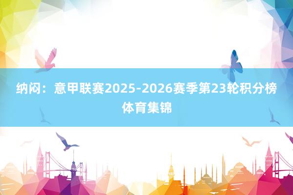 纳闷：意甲联赛2025-2026赛季第23轮积分榜体育集锦