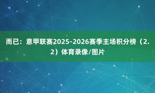 而已：意甲联赛2025-2026赛季主场积分榜（2.2）体育录像/图片