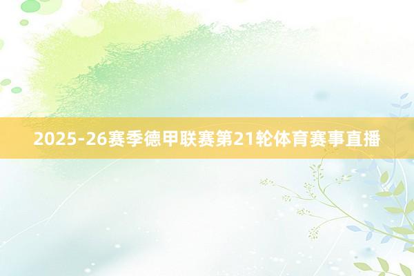 2025-26赛季德甲联赛第21轮体育赛事直播