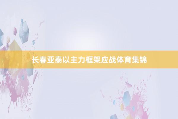 长春亚泰以主力框架应战体育集锦
