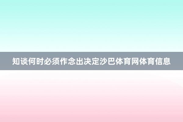 知谈何时必须作念出决定沙巴体育网体育信息