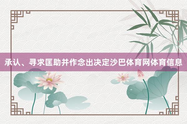 承认、寻求匡助并作念出决定沙巴体育网体育信息