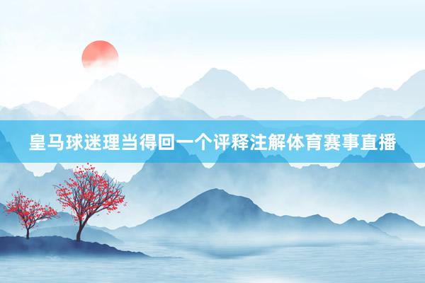 皇马球迷理当得回一个评释注解体育赛事直播