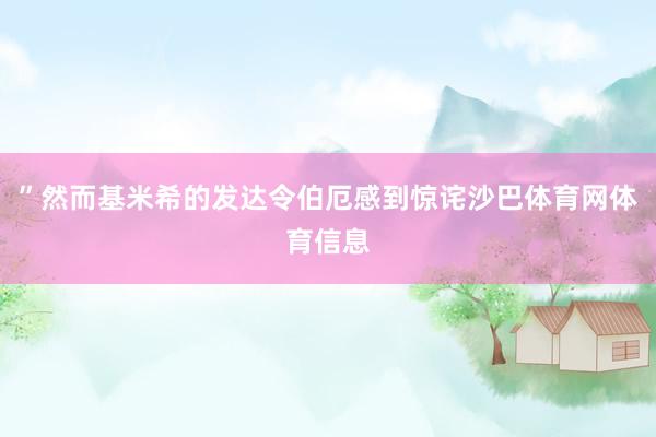 ”然而基米希的发达令伯厄感到惊诧沙巴体育网体育信息