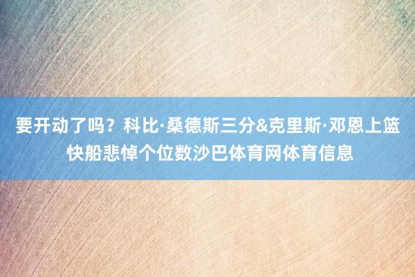要开动了吗?科比·桑德斯三分&克里斯·邓恩上篮 快船悲悼个位数沙巴体育网体育信息