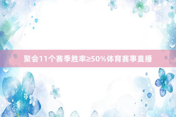 聚会11个赛季胜率≥50%体育赛事直播