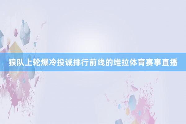 狼队上轮爆冷投诚排行前线的维拉体育赛事直播