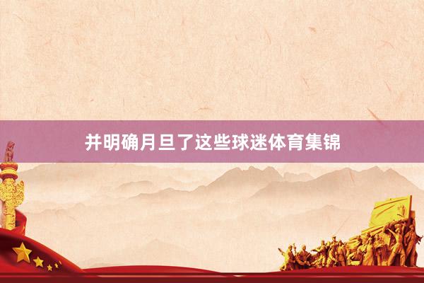 并明确月旦了这些球迷体育集锦