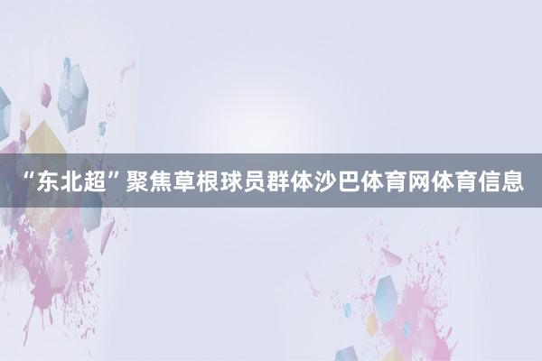 “东北超”聚焦草根球员群体沙巴体育网体育信息