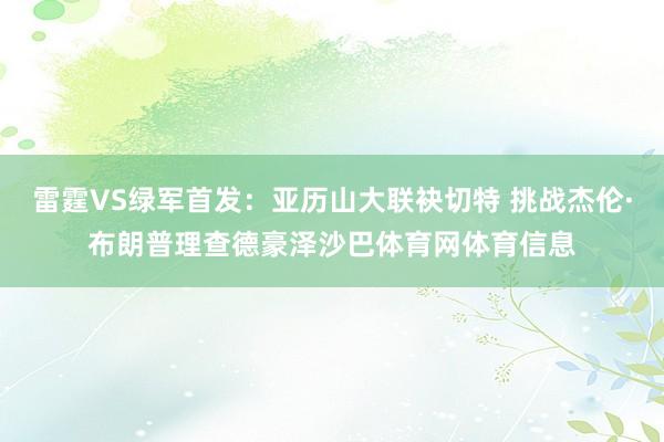雷霆VS绿军首发：亚历山大联袂切特 挑战杰伦·布朗普理查德豪泽沙巴体育网体育信息