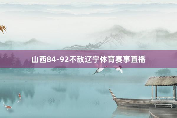 山西84-92不敌辽宁体育赛事直播