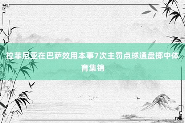 拉菲尼亚在巴萨效用本事7次主罚点球通盘掷中体育集锦