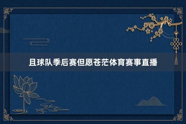 且球队季后赛但愿苍茫体育赛事直播