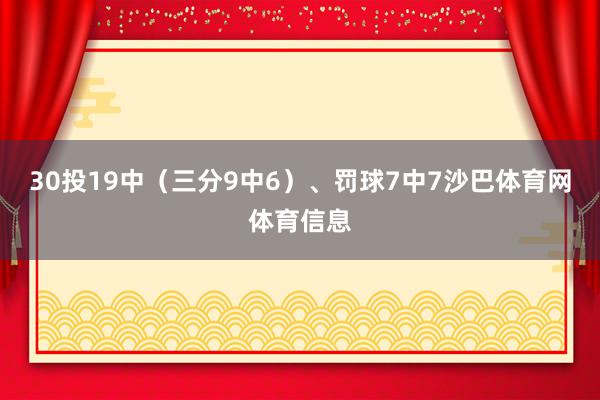 30投19中（三分9中6）、罚球7中7沙巴体育网体育信息