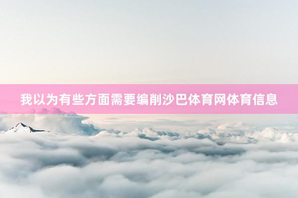 我以为有些方面需要编削沙巴体育网体育信息