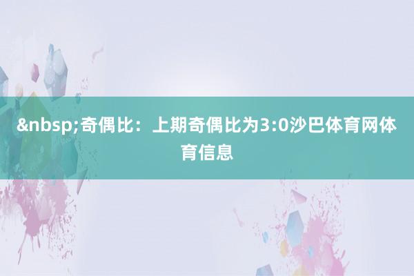 &nbsp;　　奇偶比：上期奇偶比为3:0沙巴体育网体育信息