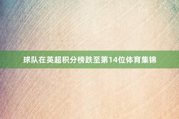 球队在英超积分榜跌至第14位体育集锦