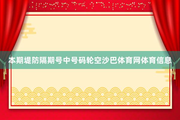 本期堤防隔期号中号码轮空沙巴体育网体育信息
