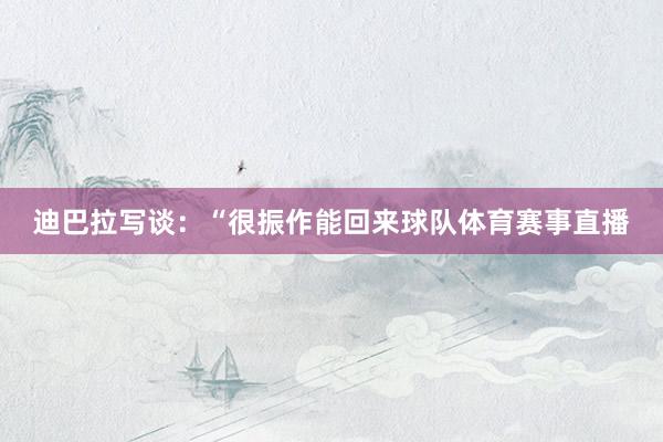 迪巴拉写谈：“很振作能回来球队体育赛事直播